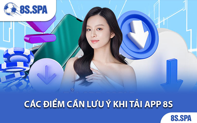 Các điểm cần lưu ý khi tải app 8S