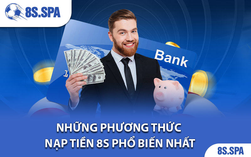 Dưới đây là những phương thức nạp tiền 8S phổ biến nhất