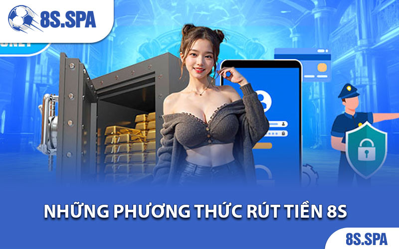 Hiện tại, có những phương thức nào để rút tiền 8S?