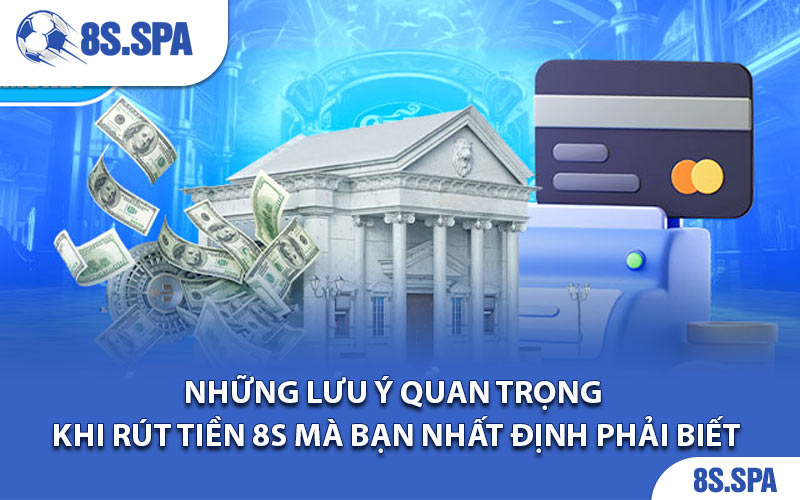 Những lưu ý quan trọng khi rút tiền 8S mà bạn nhất định phải biết